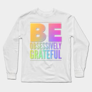 Be Obsessively Grateful Long Sleeve T-Shirt